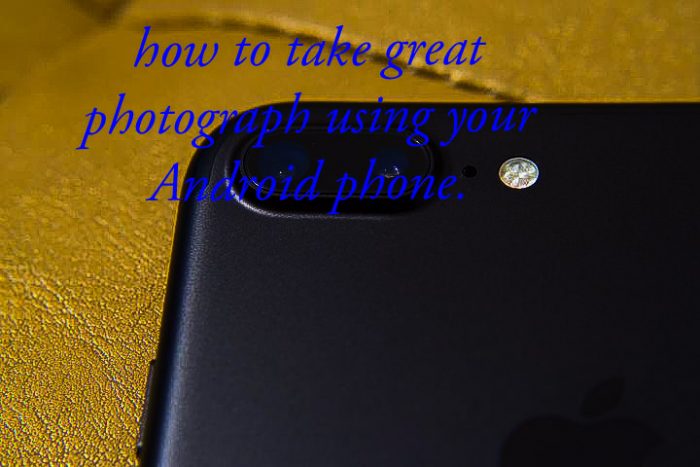 how to take great photograph with your phone